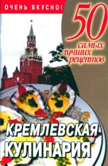 Кремлевская кулинария. 50 самых лучших рецептов