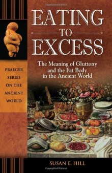 Eating to Excess: The Meaning of Gluttony and the Fat Body in the Ancient World (Praeger Series on the Ancient World)  