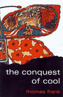 The conquest of cool : business culture, counterculture, and the rise of hip consumerism