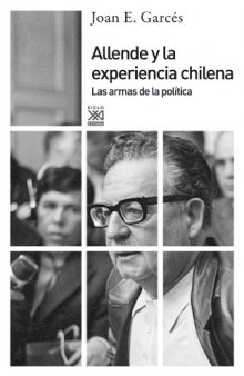 Allende y la experiencia chilena. Las armas de la política (Spanish Edition)