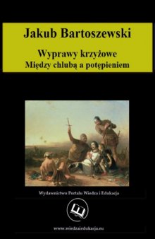 Wyprawy krzyżowe. Między chlubą a potępieniem  