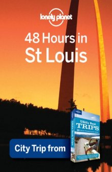 Lonely Planet 48 Hours in St. Louis: City Trip from USA's Best Trips Travel Guide