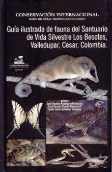 Guia ilustrada de fauna del Santuario de Vida Silvestre Los Besotes, Valledupar, Cesar, Colombia (Conservacion Internacional Serie de Guias Tropicales de Campo)
