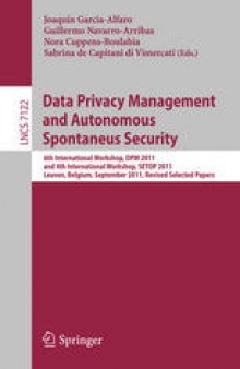 Data Privacy Management and Autonomous Spontaneus Security: 6th International Workshop, DPM 2011, and 4th International Workshop, SETOP 2011, Leuven, Belgium, September 15-16, 2011, Revised Selected Papers