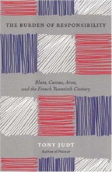 The Burden of Responsibility: Blum, Camus, Aron, and the French Twentieth Century