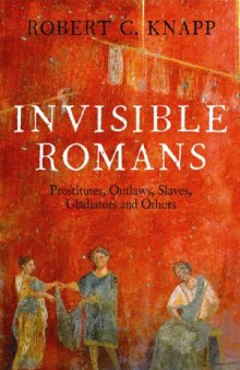 Invisible Romans  Prostitutes, outlaws, slaves, gladiators, ordinary men and women ... the Romans that history forgot
