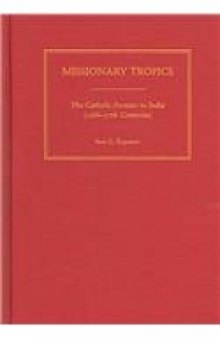 Missionary Tropics: The Catholic Frontier in India (16th-17th Centuries) (History, Languages, and Cultures of the Spanish and Portuguese Worlds)  