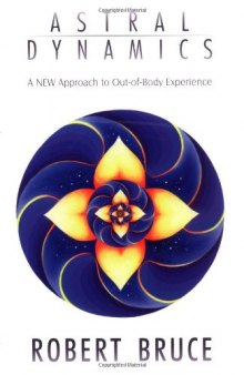 Astral Dynamics: A New Approach to Out-Of-Body Experiences
