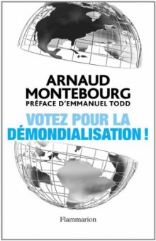 Votez pour la démondialisation ! : La République plus forte que la mondialisation  