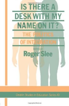 Is There A Desk With My Name On It?: The Politics Of Integration (Deakin Studies in Education Series)