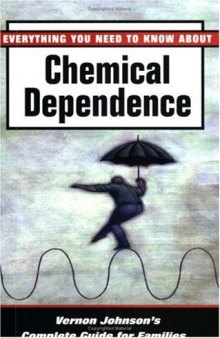 Everything You Need to Know about Chemical Dependence: Vernon Johnson's Complete Guide for Families