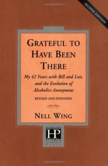 Grateful to Have Been There: My 42 Years with Bill and Lois, and the Evolution of Alcoholics Anonymous