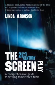 The 21st Century Screenplay: A Comprehensive Guide to Writing Tomorrow's Films