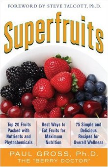 Superfruits: (Top 20 Fruits Packed with Nutrients and Phytochemicals, Best Ways to Eat Fruits for Maximum Nutrition, and 75 Simple and Delicious Recipes for Overall Wellness)