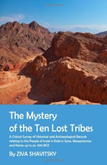 The Mystery of the Ten Lost Tribes: A Critical Survey of Historical and Archaeological Records relating to the People of Israel in Exile in Syria, Mesopotamia and Persia up to ca. 300 BCE