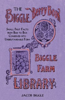 The Biggle Berry Book : Small Fruit Facts from Bud to Box Conserved into Understandable Form