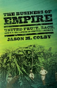 The Business of Empire: United Fruit, Race, and U.S. Expansion in Central America