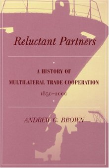 Reluctant Partners: A History of Multilateral Trade Cooperation, 1850-2000 (Studies in International Economics)