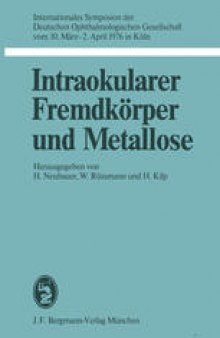 Intraokularer Fremdkörper und Metallose: Internationales Symposion der Deutschen Ophthalmologischen Gesellschaft vom 30. März – 2. April 1976 in Köln