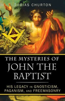 The mysteries of John the Baptist : his legacy in gnosticism, paganism, and freemasonry