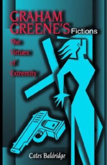 Graham Greene’s Fictions: The Virtues of Extremity