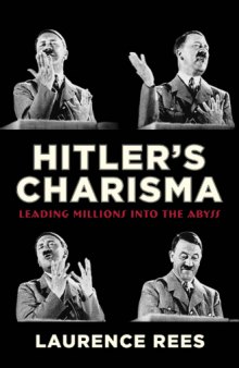 Hitler’s Charisma: Leading Millions into the Abyss