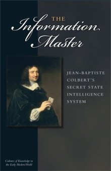 Information Master: Jean-Baptiste Colbert's Secret State Intelligence System (Cultures of Knowledge in the Early Modern World)