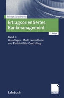 Ertragsorientiertes Bankmanagement: Band 1: Grundlagen, Marktzinsmethode und Rentabilitäts-Controlling