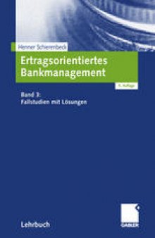 Ertragsorientiertes Bankmanagement: Band 3: Fallstudien mit Lösungen