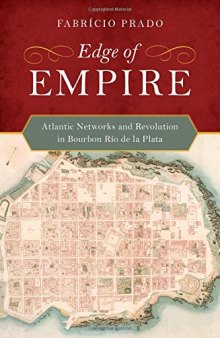 Edge of empire : Atlantic networks and revolution in Bourbon Rio de la Plata