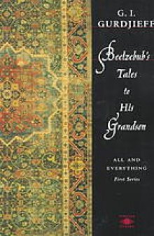 Beelzebub's tales to his grandson : an objectively impartial criticism of the life of man