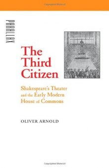 The third citizen : Shakespeare's theater and the early modern House of Commons