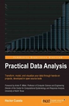 Practical Data Analysis: Transform, model, and visualize your data through hands-on projects, developed in open source tools