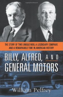 Billy, Alfred, and General Motors: The Story of Two Unique Men, a Legendary Company, and a Remarkable Time in American History