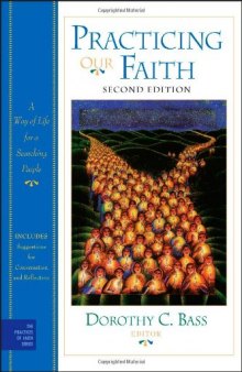 Practicing Our Faith: A Way of Life for a Searching People, Second Edition