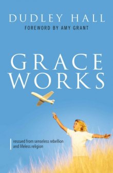 Grace Works: Rescued From Senseless Rebellion and Lifeless Religion, Updated Edition
