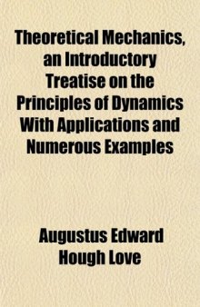 Theoretical Mechanics, an Introductory Treatise on the Principles of Dynamics: With Applications and Numerous Examples