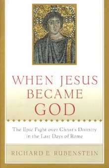 When Jesus became God : the epic fight over Christ's divinity in the last days of Rome
