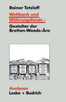 Weltbank und Währungsfonds — Gestalter der Bretton-Woods-Ära: Kooperations- und Integrations-Regime in einer sich dynamisch entwickelnden Weltgesellschaft