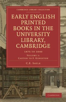 Early English Printed Books in the University Library, Cambridge, 1475 to 1640. Vol. 1: Caxton to F. Kingston