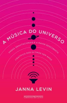 A música do universo - Ondas gravitacionais e a maior descoberta científica dos últimos cem anos