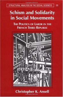 Schism and Solidarity in Social Movements: The Politics of Labor in the French Third Republic (Structural Analysis in the Social Sciences)