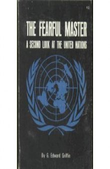 The Fearful Master: A Second Look at the United Nations  