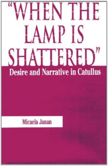 When the Lamp is Shattered: Desire and Narrative in Catullus  