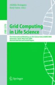 Grid Computing in Life Science: First International Workshop on Life Science Grid, LSGRID 2004, Kanazawa, Japan, May 31-June 1, 2004, Revised Selected and Invited Papers