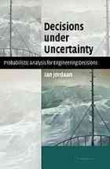 Decisions under uncertainty : probabilistic analysis for engineering decisions