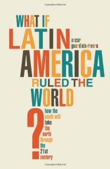 What if Latin America Ruled the World?: How the South Will Take the North Through the 21st Century