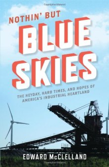 Nothin' But Blue Skies: The Heyday, Hard Times, and Hopes of America's Industrial Heartland