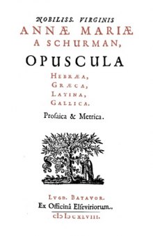 Nobiliss. Virginis Annæ Mariæ A Schurman, Opuscula Hebræa, Græca, Latina, Gallica : Prosaica & metrica