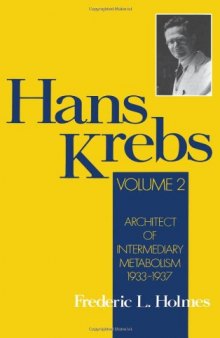 Hans Krebs: Volume 2: Architect of Intermediary Metabolism, 1933-1937 (Hans Krebs)